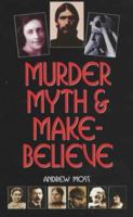 Murder, Myth and Make-Believe 1874358389 Book Cover