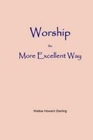 Worship - The More Excellent Way 1494231751 Book Cover