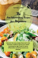 The Anti-Inflammatory Recipes for Beginners: Discover the many recipes featured in this fantastic cookbook. Improve your health by eating the right ... inflammation caused by autoimmune diseases. 1914121961 Book Cover