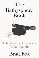 The Bathysphere Book: Effects of the Luminous Ocean Depths 1662601905 Book Cover