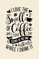 I Love The Smell of Coffee and I Love the Sound of No One Talking While I Drink It: Coffee Lined Notebook, Journal, Organizer, Diary, Composition Notebook, Gifts for Coffee Lovers 1676561315 Book Cover