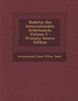 Bulletin Des Internationalen Arbeitsamts, Volume 5 - Primary Source Edition 027485662X Book Cover