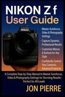 Nikon Zf User Guide: A Complete Step-by-Step Manual to Master Autofocus, Video & Photography Settings for Stunning Results — Perfect for All Levels B0G2CNKC6J Book Cover
