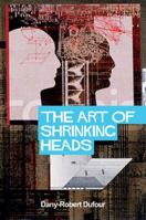 The Art of Shrinking Heads: The New Servitude of the Liberated in the Era of Total Capitalism 074563690X Book Cover
