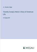 Timothy Crump's Ward; A Story of American Life: in large print 3387034229 Book Cover