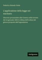 L'applicazione della legge sul macinato: Discorso pronunziato alla Camera nella tornata del 24 gennaio 1869 in difesa dell'ordine del giorno proposto dall'opposizione (Italian Edition) 356320960X Book Cover