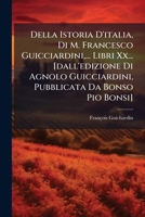 Della Istoria D'italia, Di M. Francesco Guicciardini,... Libri Xx... [dall'edizione Di Agnolo Guicciardini, Pubblicata Da Bonso Pio Bonsi] 1175638641 Book Cover