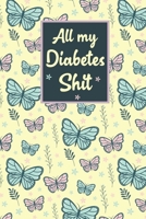 All My Diabetes Shit: 2-Years Blood Sugar Level Recording Book, Type 1 Diabetes log book, Simple Tracking with NOTES,Weekly Blood Sugar Diary, ... (Breakfast, Lunch, Dinner, Bedtime) B084QKX917 Book Cover