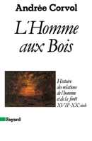 L'Homme aux bois: Histoire des relations de l'homme et de la forêt, XVIIe-XXe siècle 221301731X Book Cover