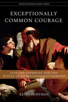 Exceptionally Common Courage: Fear and Trembling and the Puzzle of Kierkegaard's Authorship 088146807X Book Cover