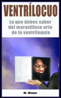 VENTRÍLOCUO: Lo que debes saber del maravilloso arte de la Ventriloquia (Spanish Edition) B0DHY8SB1G Book Cover