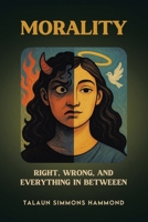 MORALITY: Right, Wrong, and Everything in Between B0FCSPG9ZD Book Cover