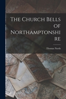 The Church Bells of Northamptonshire 1019102632 Book Cover