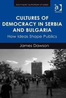 Cultures of Democracy in Serbia and Bulgaria: How Ideas Shape Publics 1138284904 Book Cover