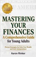 Mastering Your Finances: A Comprehensive Guide for Young Adults - Proven Strategies for Debt-Free Wealth and Early Independence B0H9G78T2W Book Cover