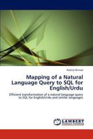 Mapping of a Natural Language Query to SQL for English/Urdu: Efficient transformation of a natural language query to SQL for English/Urdu and similar languages 3845476176 Book Cover