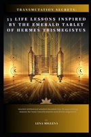 33 Life Lessons Inspired by the Emerald Tablet of Hermes Trismegistus: A Spiritual Guide to Inner Transformation, Alchemical Healing, and Sacred Manifestation B0F7RFNDV3 Book Cover