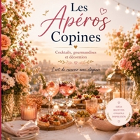 Les Apéros Copines: Cocktails, gourmandises et décoration - L'art de recevoir avec élégance (French Edition) B0H8B4YMZF Book Cover