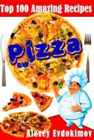 Top 100 Amazing Recipes Pizza 1500997285 Book Cover