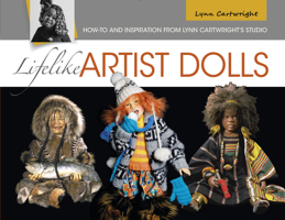 Lifelike Artist Dolls: How-To and Inspiration from Lynn Cartwright's Studio 0764354779 Book Cover