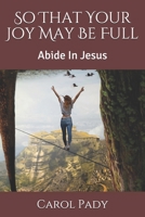 So That Your Joy May Be Full: Abide In Jesus B08YQCN4YY Book Cover