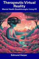 Therapeutic Virtual Reality: Mental Health Breakthroughs Using VR B0CFZGZRG5 Book Cover
