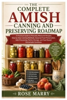The Complete Amish Canning And Preserving Roadmap: A Practical Guide to Precisely Measured Recipes, Step-by-Step Canning Methods, Seasonal Food ... Storage, and Year-Round Homemade Goodness B0HHX9W6NN Book Cover