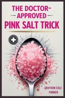 The Doctor-Approved Pink Salt Trick: The Science-Backed Morning Ritual to Melt Belly Fat, Boost Metabolism, and Crush Cravings—No Dieting or Counting Calories Require B0FCD25ZWJ Book Cover