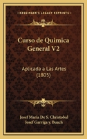 Curso De Quimica General V2: Aplicada A Las Artes (1805) 1160351678 Book Cover
