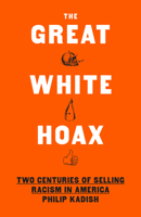 The Great White Hoax: Two Centuries of Selling Racism in America 1620974118 Book Cover