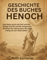 GESCHICHTE DES BUCHES HENOCH:: Eine Reise durch die Zeit und die Heilige Schrift und die vergessene Weisheit der Patriarchen, die wahrhaftig wie der Geist lebten (German Edition) B0FHBP8YZG Book Cover
