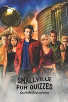 Smallville Fun Quizzes: Smallville Trivia and Game B09T2LT15V Book Cover