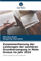 Zusammenfassung der Leistungen der sanitären Grundversorgung in Mato Grosso im Jahr 2016: Zusammenfassung der Indikatoren 6206052230 Book Cover