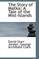 The Story Of Matka; A Tale Of The Mist-Islands 0548469261 Book Cover