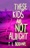 These Kids Are Not Alright 1737465035 Book Cover