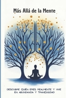 Más Allá de la Mente: Descubre Quién Eres Realmente y Vive en Abundancia y Tranquilidad: Liberarte Psicológicamente, Silenciar el Ruido Mental, Crear ... en Ciencia y Espiritualidad (Spanish Edition) B0F3V2WPW8 Book Cover