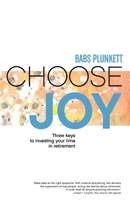 Choose Joy : Three Keys to Investing Your Time in Retirement 1946195804 Book Cover