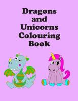 Dragons and Unicorns Colouring Book: 13 Images - 8.5 " x 11" 1082594210 Book Cover