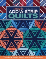 Magic Add-A-Strip Quilts: Transform Simple Shapes Into Dynamic Designs 1617455539 Book Cover