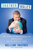 Shatner Rules: Your Guide to Understanding the Shatnerverse and the World at Large 0525952519 Book Cover