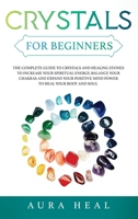 Crystals for Beginners: The Complete Guide to Crystals and Healing Stones to Increase Your Spiritual Energy, Balance Your Chakras and Expand Your Positive Mind Power to Heal Your Body and Soul B088N3WRMH Book Cover