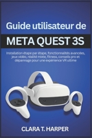 Guide utilisateur de Meta Quest 3S: Installation étape par étape, fonctionnalités avancées, jeux vidéo, réalité mixte, fitness, conseils pro et dépannage pour une expérience VR ultime B0G6Y1FMX7 Book Cover