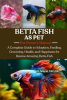 BETTA FISH: A Complete Guide to Adoption, Feeding, Grooming, Health, and Happiness for Rescue Amazing Betta Fish B0FQ23QQ5J Book Cover