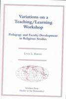 Variations on a Teaching/Learning Workshop: Pedagogy and Faculty Development in Religious Studies (Scholar's Press Studies in the Humanities Series) 0788505300 Book Cover
