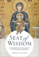 Seat of Wisdom: An Introduction to Philosophy in the Catholic Tradition 0813234654 Book Cover