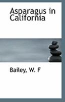 Asparagus in California: The Culture, Marketing, Problems and History (Classic Reprint) 1176205099 Book Cover