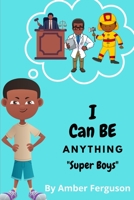 I can BE Anything: Super Boys Edition B09WLGHKS7 Book Cover
