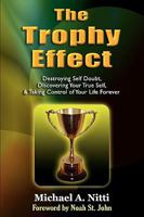 The Trophy Effect: Destroying Self-Doubt, Discovering Your True Self, and Taking Control of Your Life Forever! 098257553X Book Cover