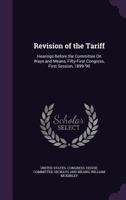 Revision of the Tariff: Hearings Before the Committee on Ways and Means, Fifty-First Congress, First Session, 1899-'90 1356976204 Book Cover