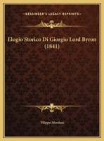 Elogio Storico Di Giorgio Lord Byron (1841) 1149623802 Book Cover